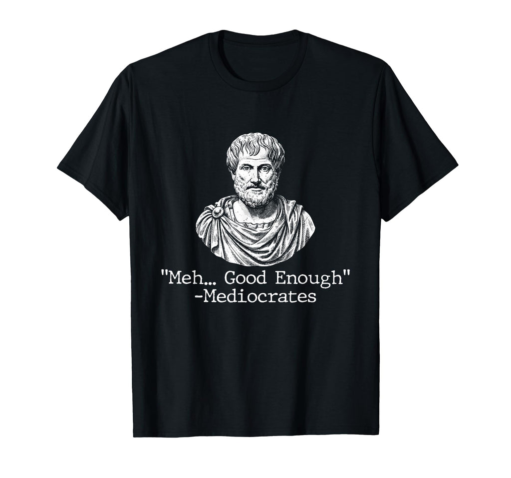 Meh Good Enough Mediocrates Sarcastic T-Shirt - Minimalist Print Men Women - T-Shirt, Sweatshirt, Hoodie