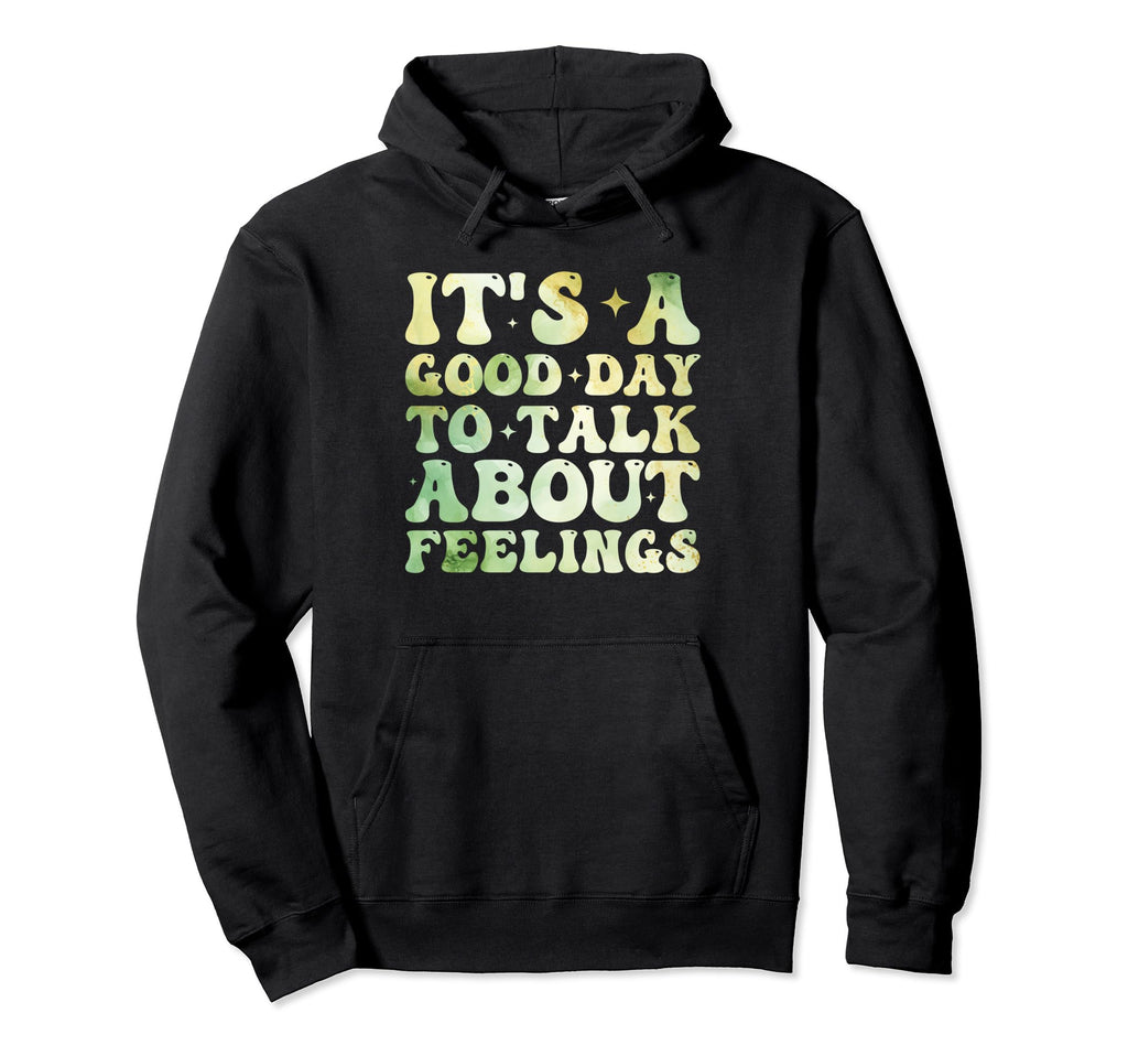Its Good Day To Talk About Feelings Hoodie - Custom Art Print Men Women - T-Shirt, Sweatshirt, Hoodie
