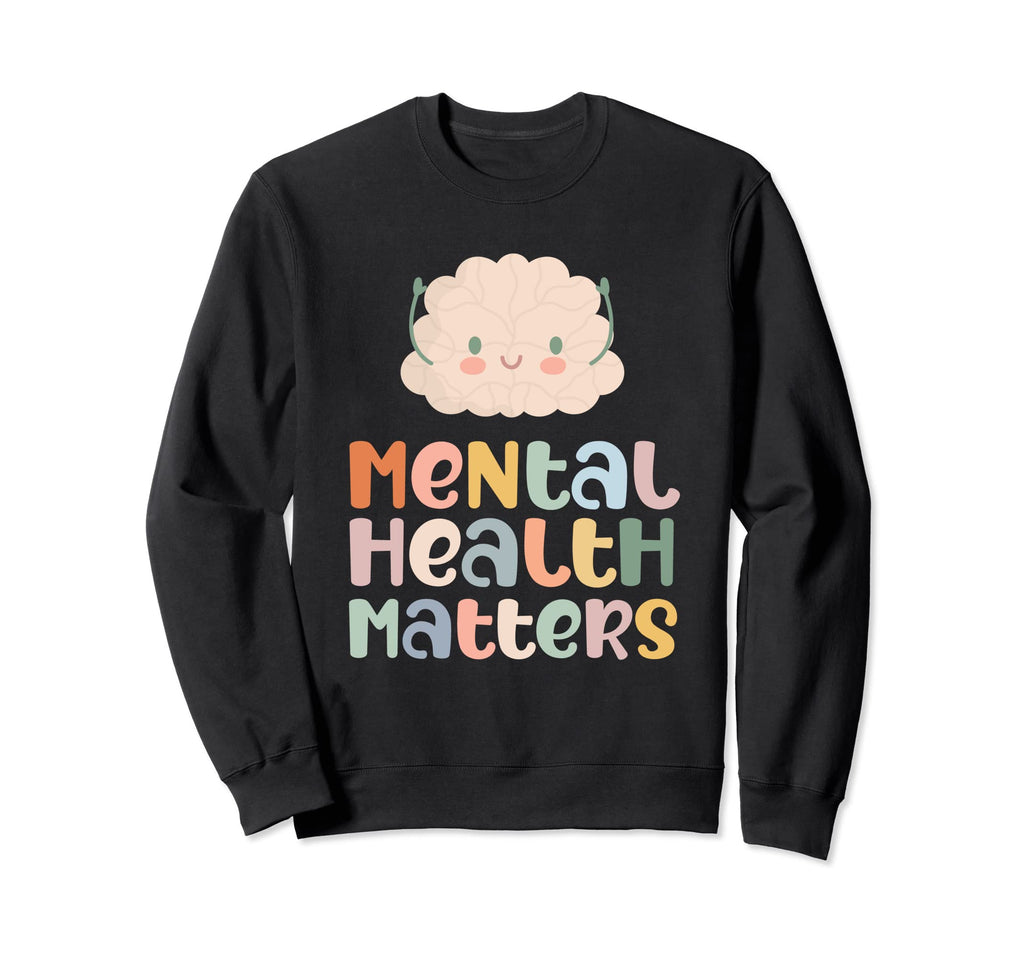 Mental Health Matters Mental Health Sweatshirt - Trendy Graphic Unisex - T-Shirt, Sweatshirt, Hoodie