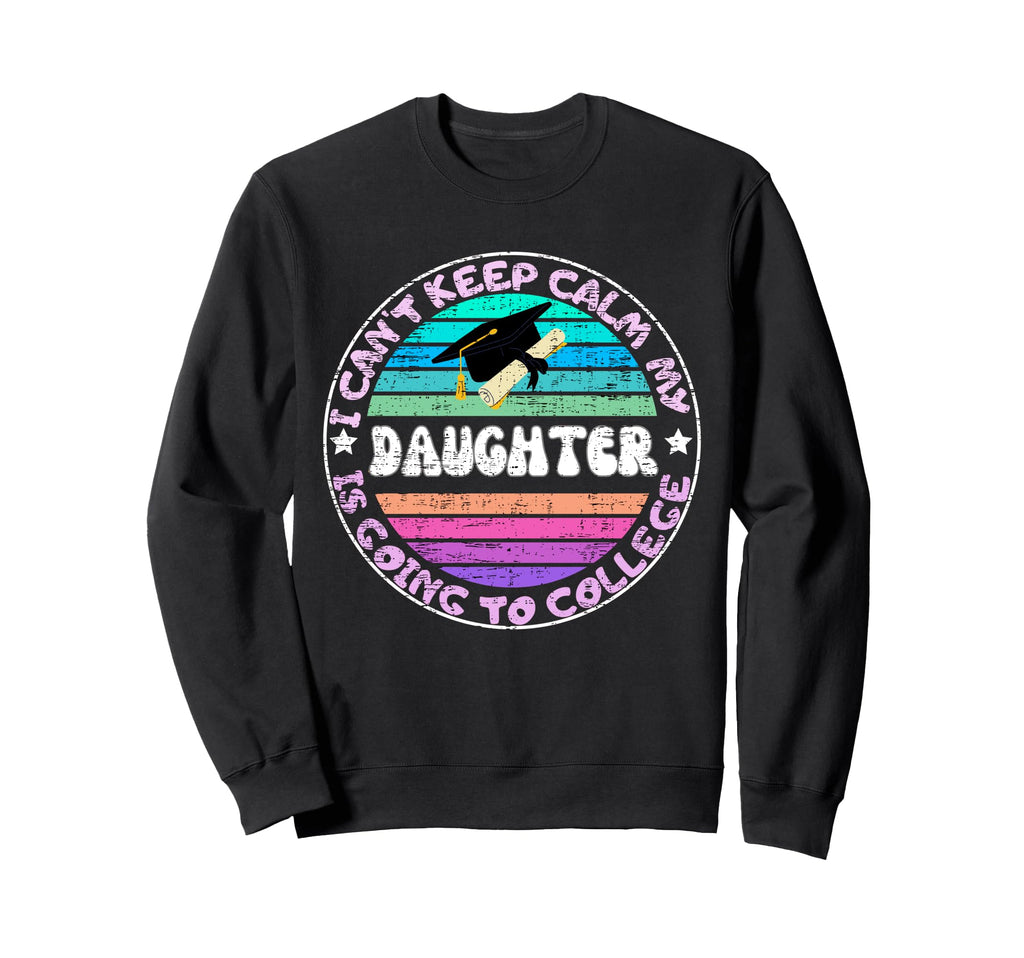 I Cant Keep Calm My Daughter Is Sweatshirt - Fun Novelty Design Unisex - T-Shirt, Sweatshirt, Hoodie