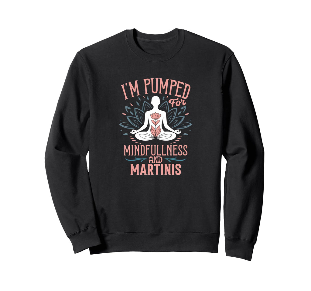 Im Pumped Mindfulness And Martinis Sweatshirt - Minimalist Print Unisex - T-Shirt, Sweatshirt, Hoodie