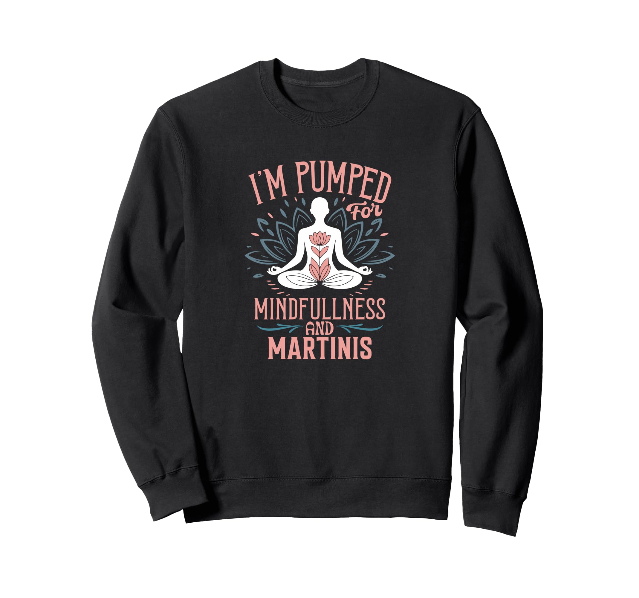 Im Pumped Mindfulness And Martinis Sweatshirt - Minimalist Print Unisex - T-Shirt, Sweatshirt, Hoodie