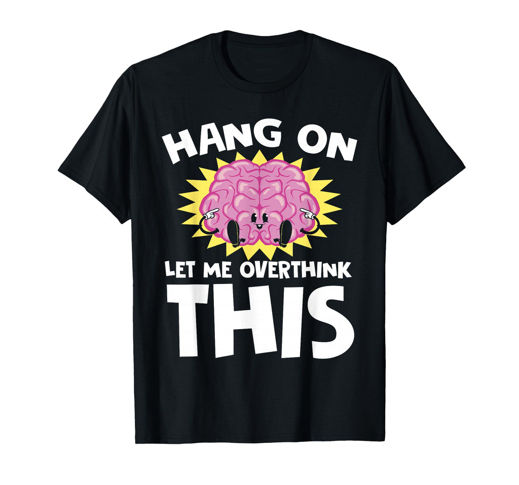 Hang Let Me Overthink This Funny T-Shirt - Custom Art Print for Adults - T-Shirt, Sweatshirt, Hoodie
