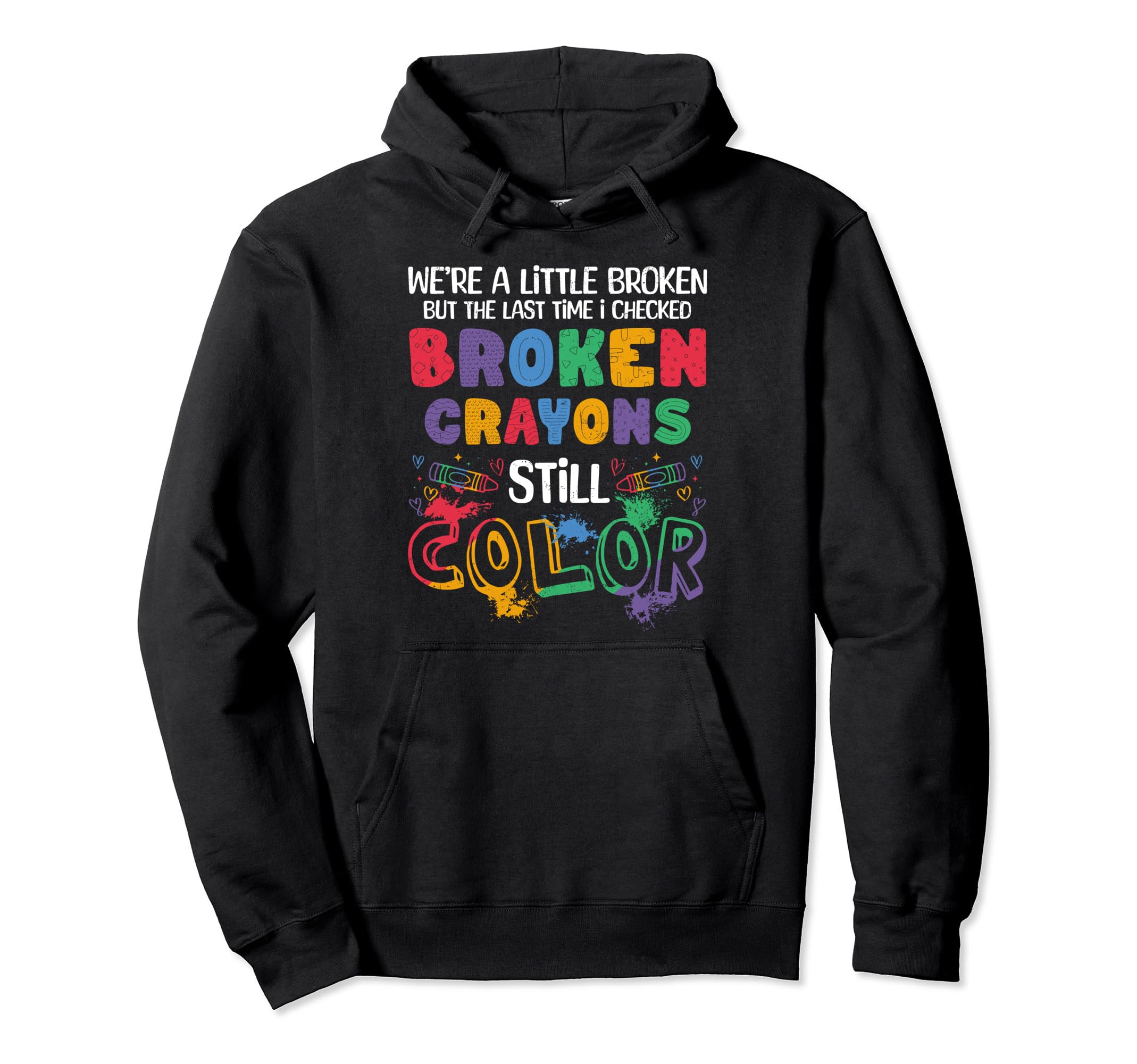 Broken Crayons Still Color Colorful Hoodie - Graphic Print Men Women - T-Shirt, Sweatshirt, Hoodie
