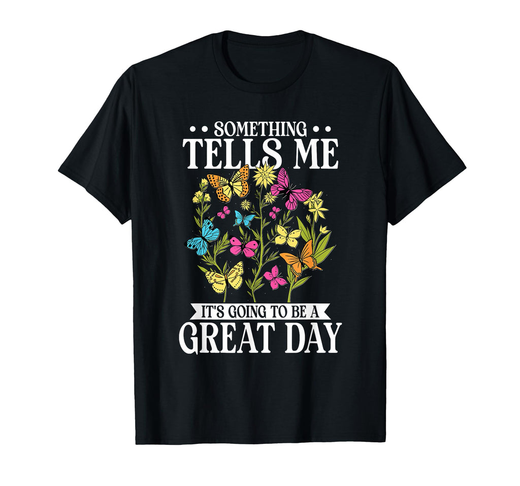 Something Tells Me Its Going To Be T-Shirt - Fun Novelty Design Men Women - T-Shirt, Sweatshirt, Hoodie