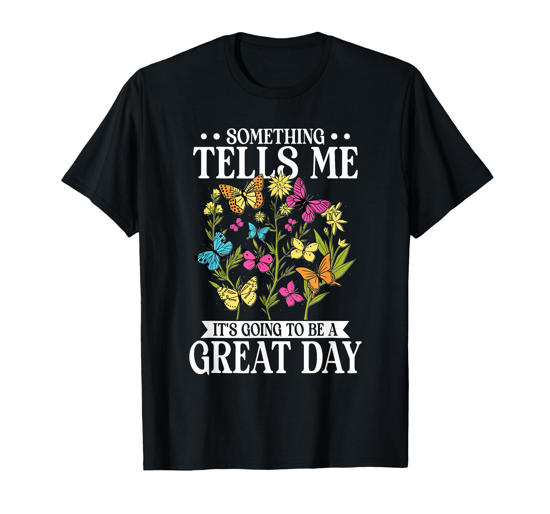 Something Tells Me Its Going To Be T-Shirt - Fun Novelty Design Men Women - T-Shirt, Sweatshirt, Hoodie