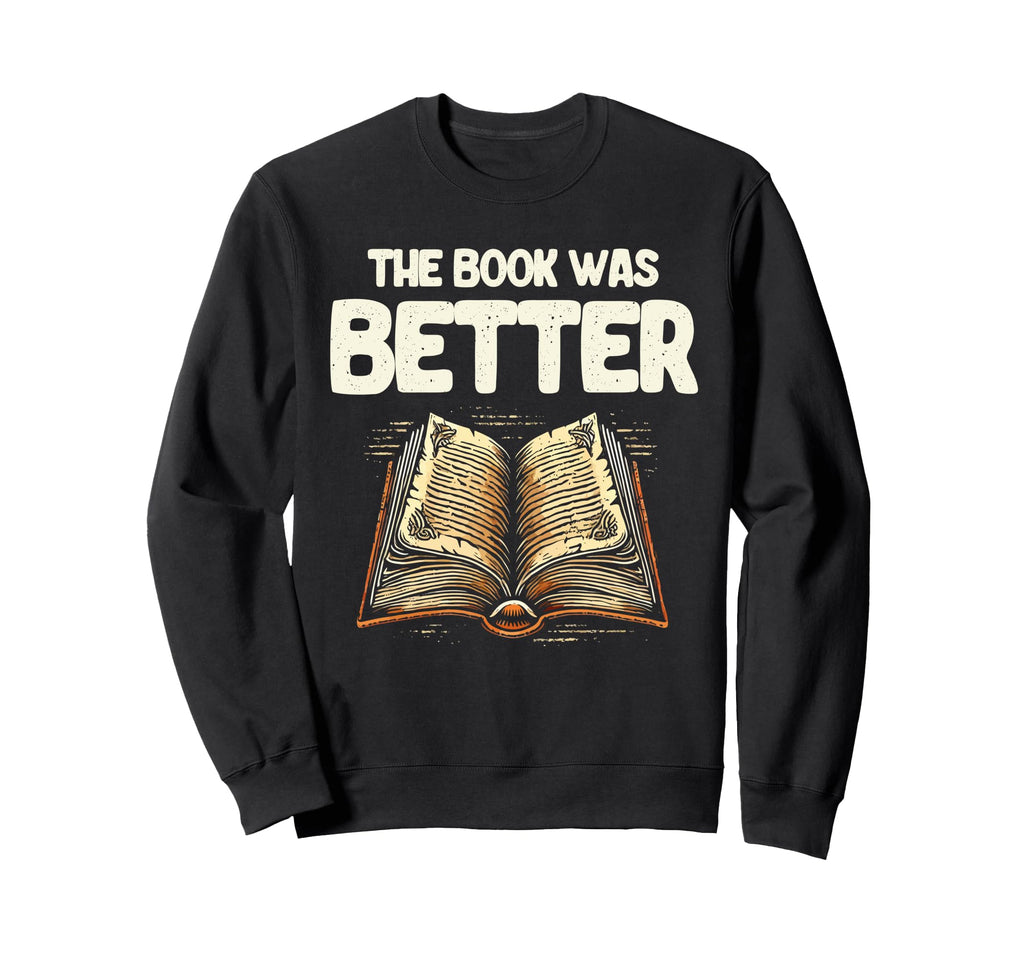 Book Was Better Reading Books Sweatshirt - Streetwear Style Men Women - T-Shirt, Sweatshirt, Hoodie
