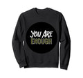 You Are Enough Positive Message Sweatshirt - Aesthetic Graphic Unisex - T-Shirt, Sweatshirt, Hoodie