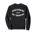 Overthinking And Day Drinking Funny Sweatshirt - Unique Graphic Unisex - T-Shirt, Sweatshirt, Hoodie