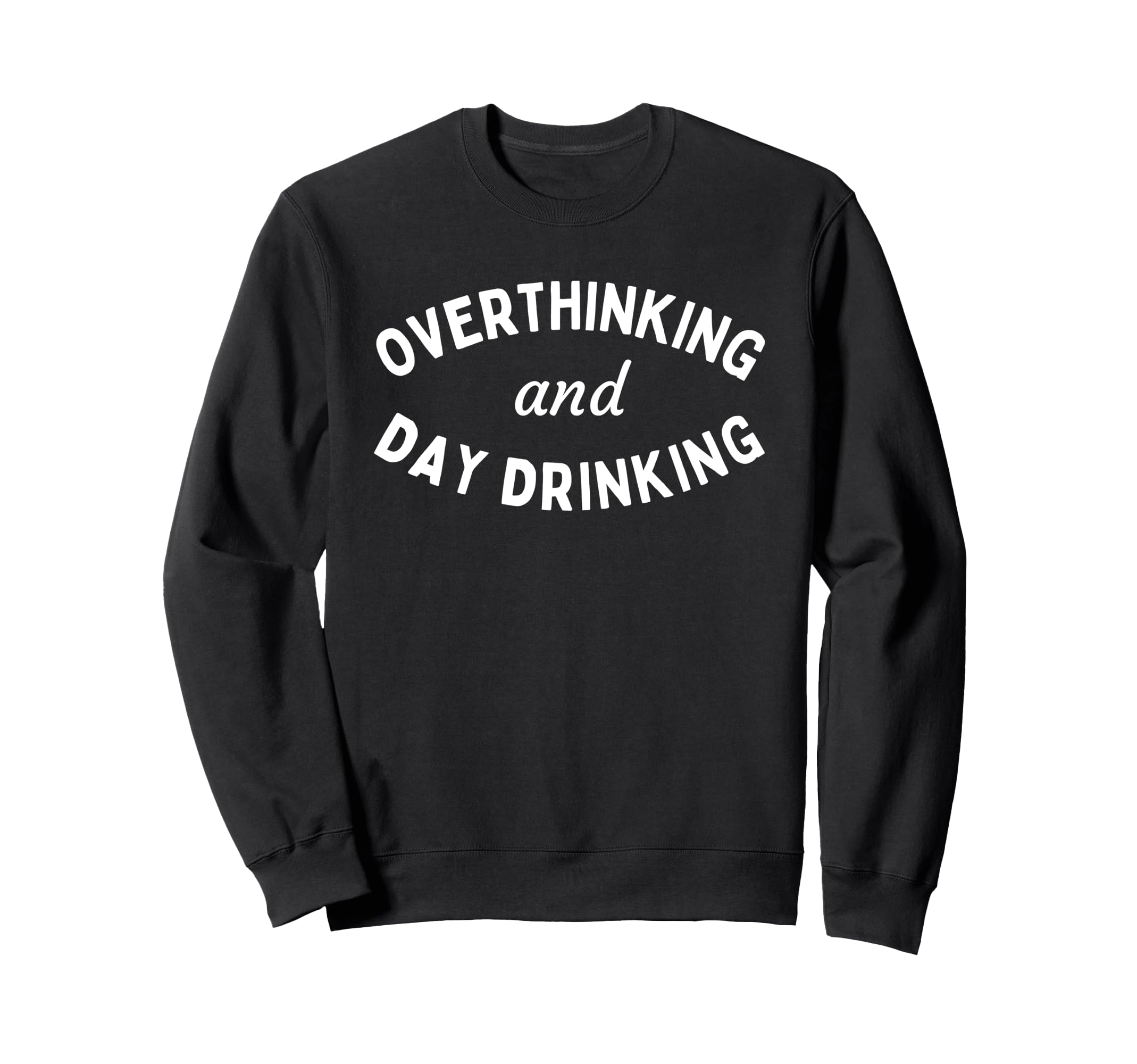 Overthinking And Day Drinking Funny Sweatshirt - Unique Graphic Unisex - T-Shirt, Sweatshirt, Hoodie