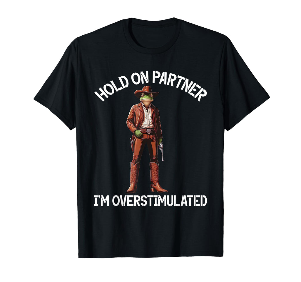 Hold Partner Im Overstimulated Funny T-Shirt - Novelty Apparel Unisex - T-Shirt, Sweatshirt, Hoodie