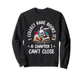 I Collect Rare Books Its Chapter Sweatshirt - Casual Everyday Wear Unisex - T-Shirt, Sweatshirt, Hoodie