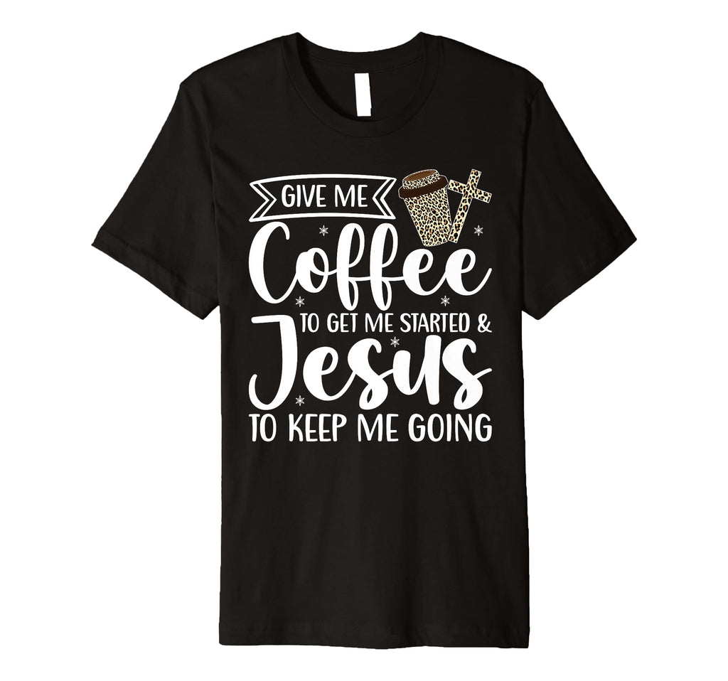 Give Me Coffee To Get Me Started Jesus T-Shirt - Trendy Graphic for Adults - T-Shirt, Sweatshirt, Hoodie