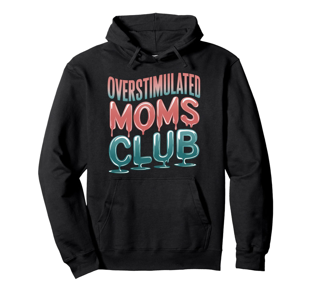 Overstimulated Moms Club Mom Hoodie - Fun Novelty Design Men Women - T-Shirt, Sweatshirt, Hoodie