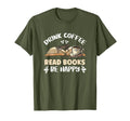 Drink Coffee Read Books Be Happy T-Shirt - Custom Art Print Unisex - T-Shirt, Sweatshirt, Hoodie