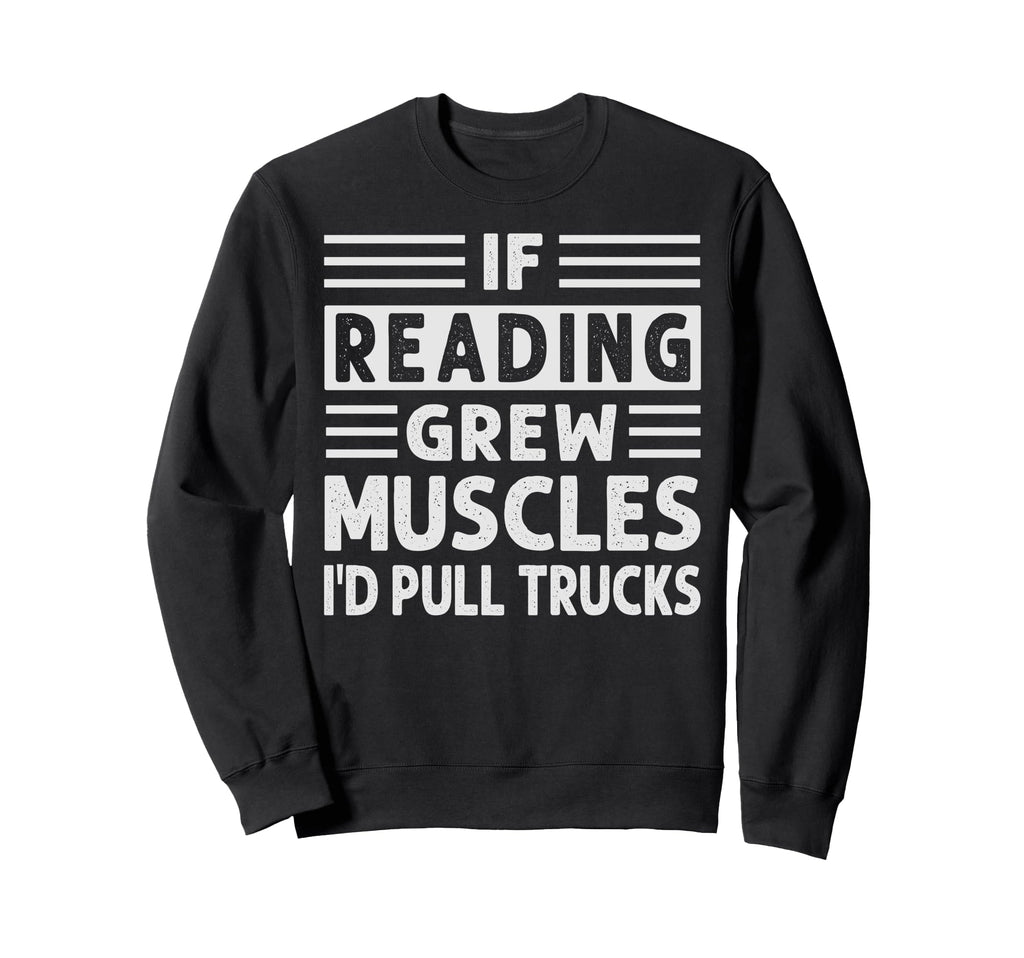 If Reading Grew Muscles Id Sweatshirt - Casual Everyday Wear for Adults - T-Shirt, Sweatshirt, Hoodie