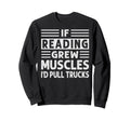 If Reading Grew Muscles Id Sweatshirt - Casual Everyday Wear for Adults - T-Shirt, Sweatshirt, Hoodie