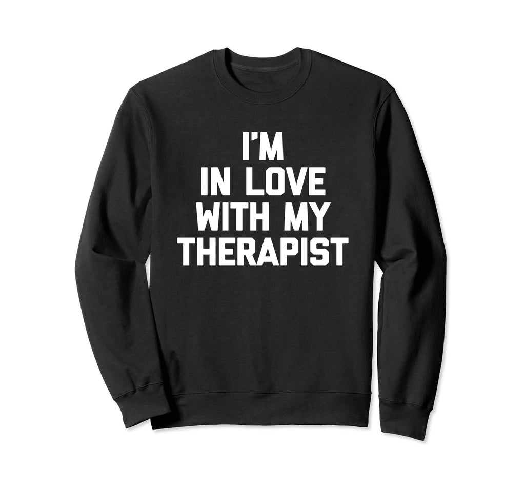Im Love My Therapist Funny Mental Sweatshirt - Trendy Graphic for Adults - T-Shirt, Sweatshirt, Hoodie