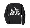 Im Love My Therapist Funny Mental Sweatshirt - Trendy Graphic for Adults - T-Shirt, Sweatshirt, Hoodie