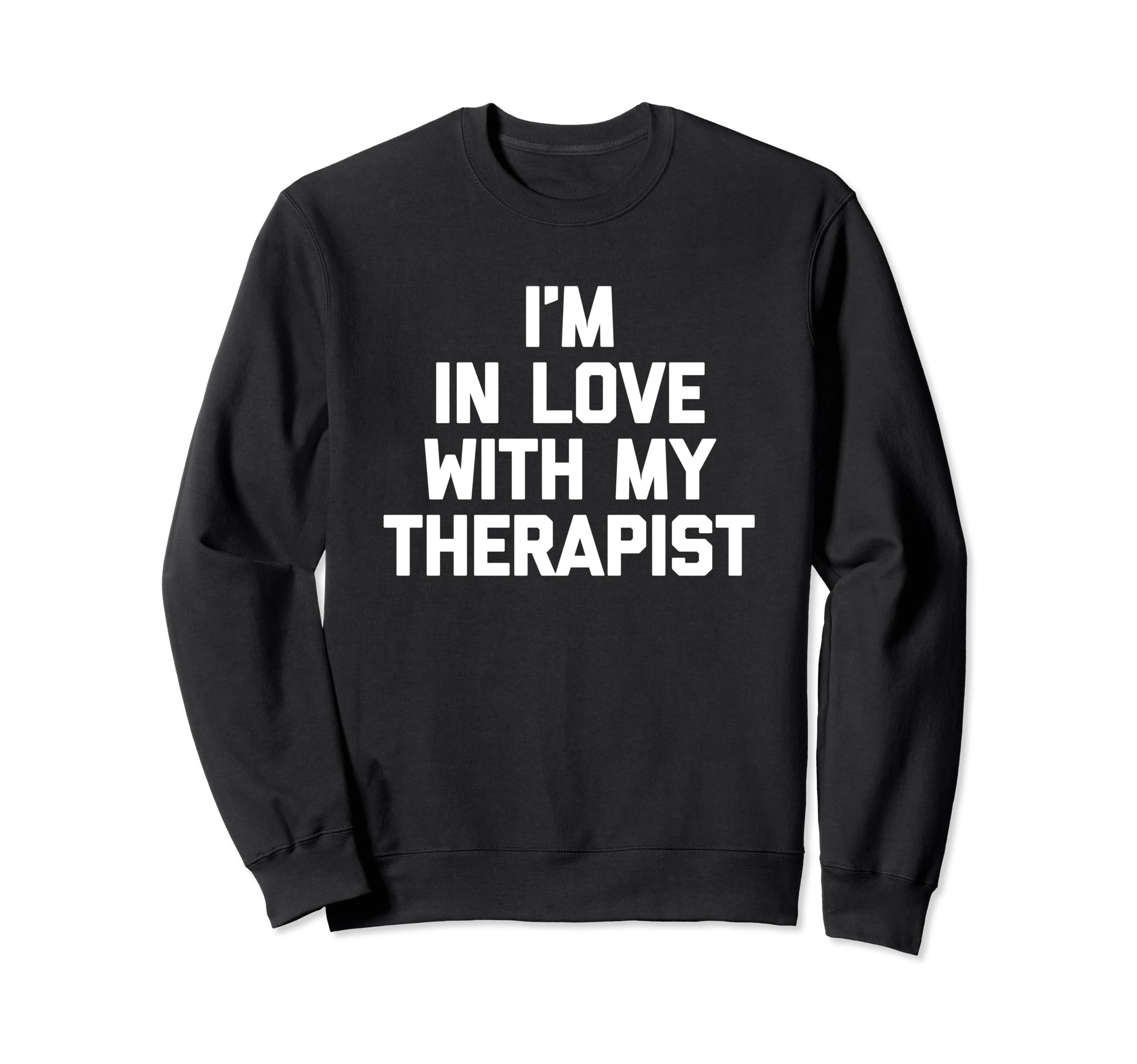 Im Love My Therapist Funny Mental Sweatshirt - Trendy Graphic for Adults - T-Shirt, Sweatshirt, Hoodie