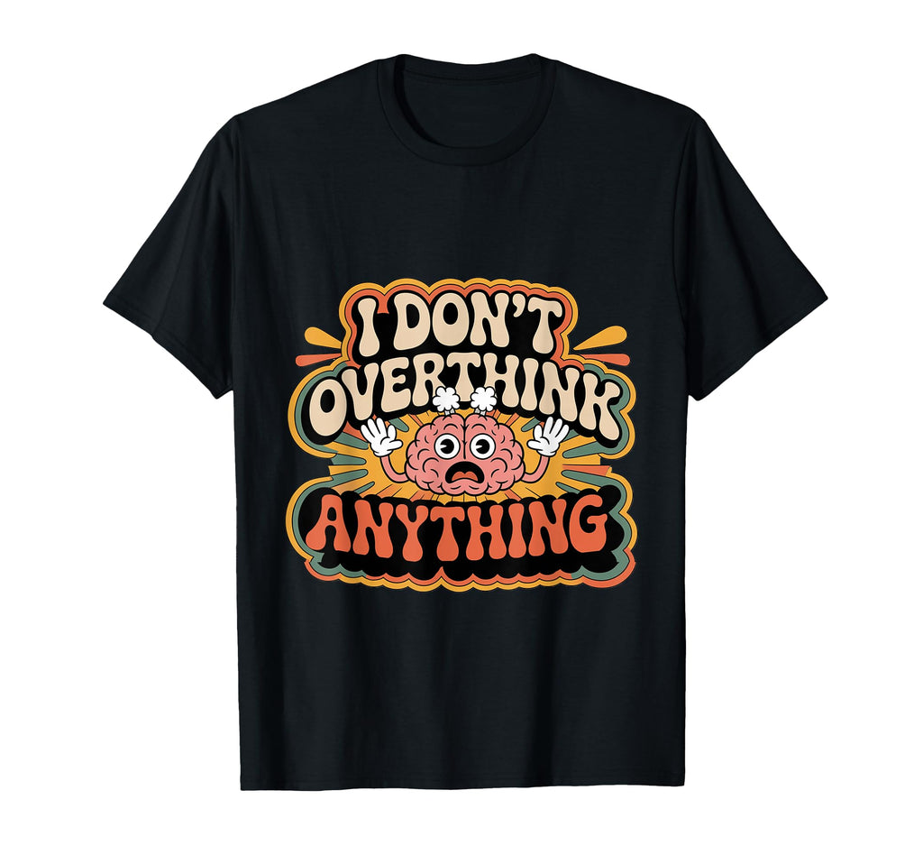 I Dont Overthink Anything Mindset Relax T-Shirt - Trendy Graphic Unisex - T-Shirt, Sweatshirt, Hoodie