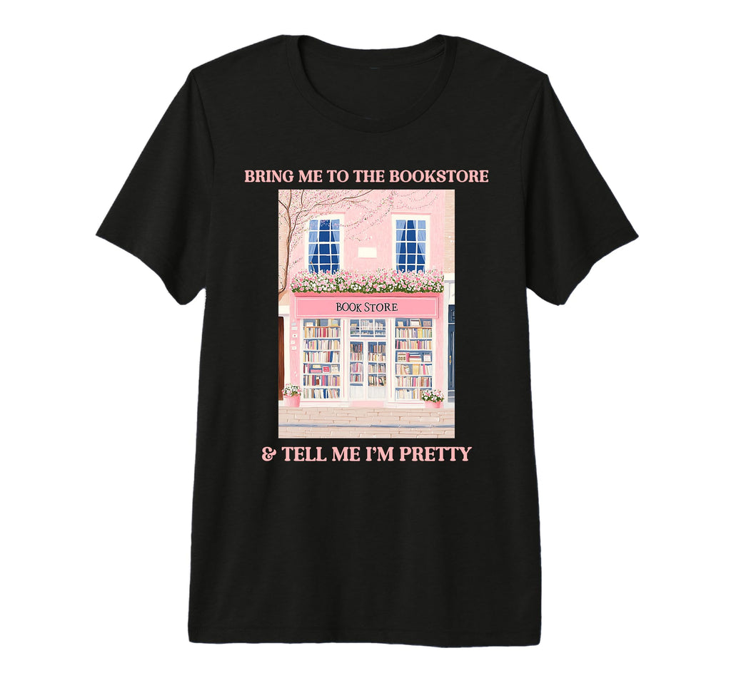 Bring Me To Bookstore And Tell Me T-Shirt - Casual Everyday Wear Men Women - T-Shirt, Sweatshirt, Hoodie