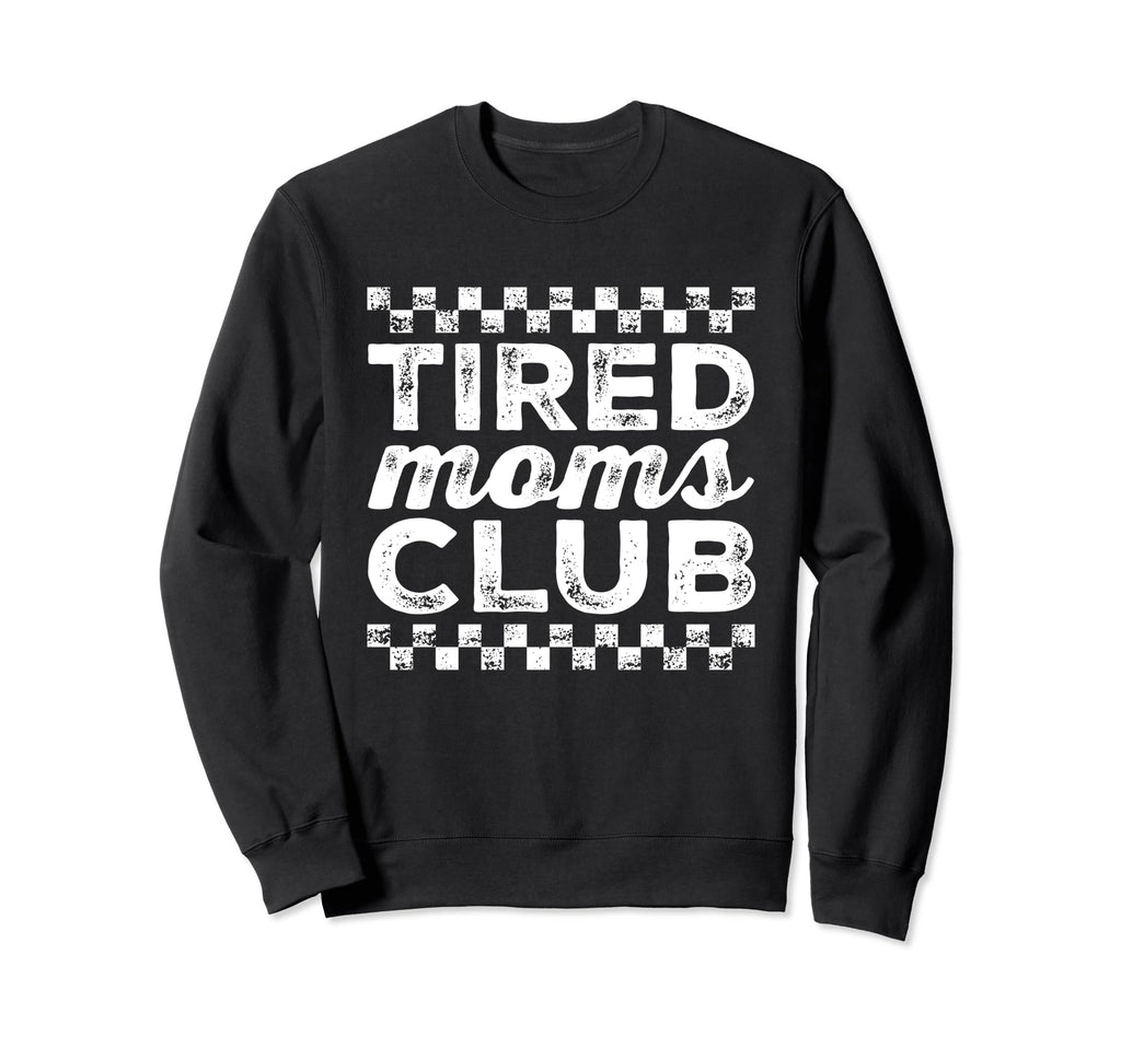 Tired Moms Club Funny Mom Mama Exhausted Sweatshirt - Graphic Print Unisex - T-Shirt, Sweatshirt, Hoodie