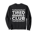 Tired Moms Club Funny Mom Mama Exhausted Sweatshirt - Graphic Print Unisex - T-Shirt, Sweatshirt, Hoodie