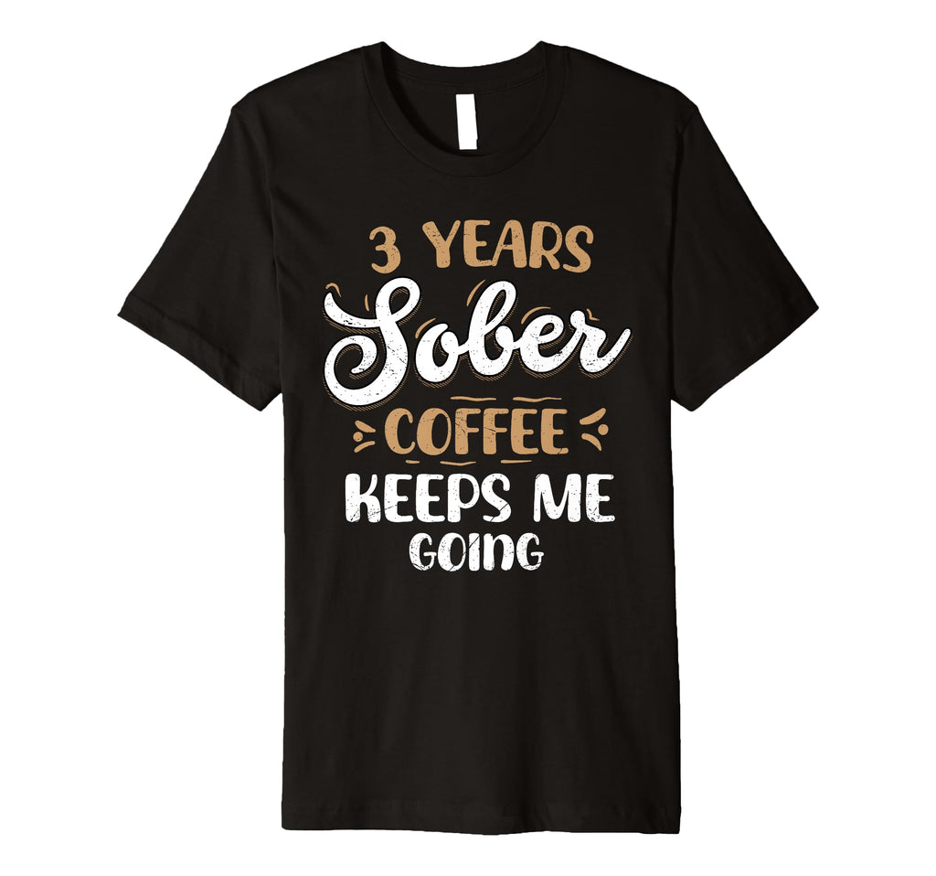 3 Years Sober Coffee Keeps Me Going T-Shirt - Novelty Apparel for Adults - T-Shirt, Sweatshirt, Hoodie