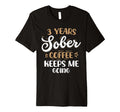 3 Years Sober Coffee Keeps Me Going T-Shirt - Novelty Apparel for Adults - T-Shirt, Sweatshirt, Hoodie