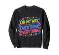 My Way To Overthink Everything Sweatshirt - Graphic Print Men Women - T-Shirt, Sweatshirt, Hoodie