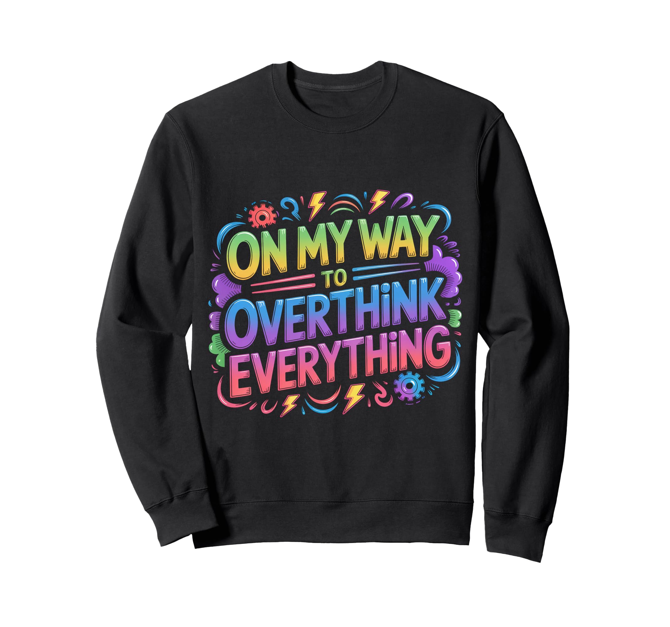 My Way To Overthink Everything Sweatshirt - Graphic Print Men Women - T-Shirt, Sweatshirt, Hoodie