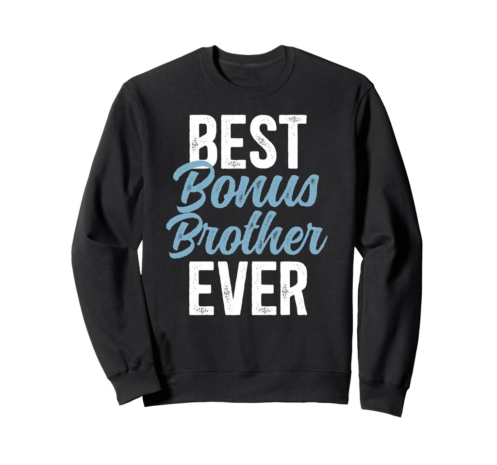 Best Bonus Brother Ever Step Brother Sweatshirt - Graphic Print Men Women - T-Shirt, Sweatshirt, Hoodie