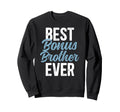Best Bonus Brother Ever Step Brother Sweatshirt - Graphic Print Men Women - T-Shirt, Sweatshirt, Hoodie