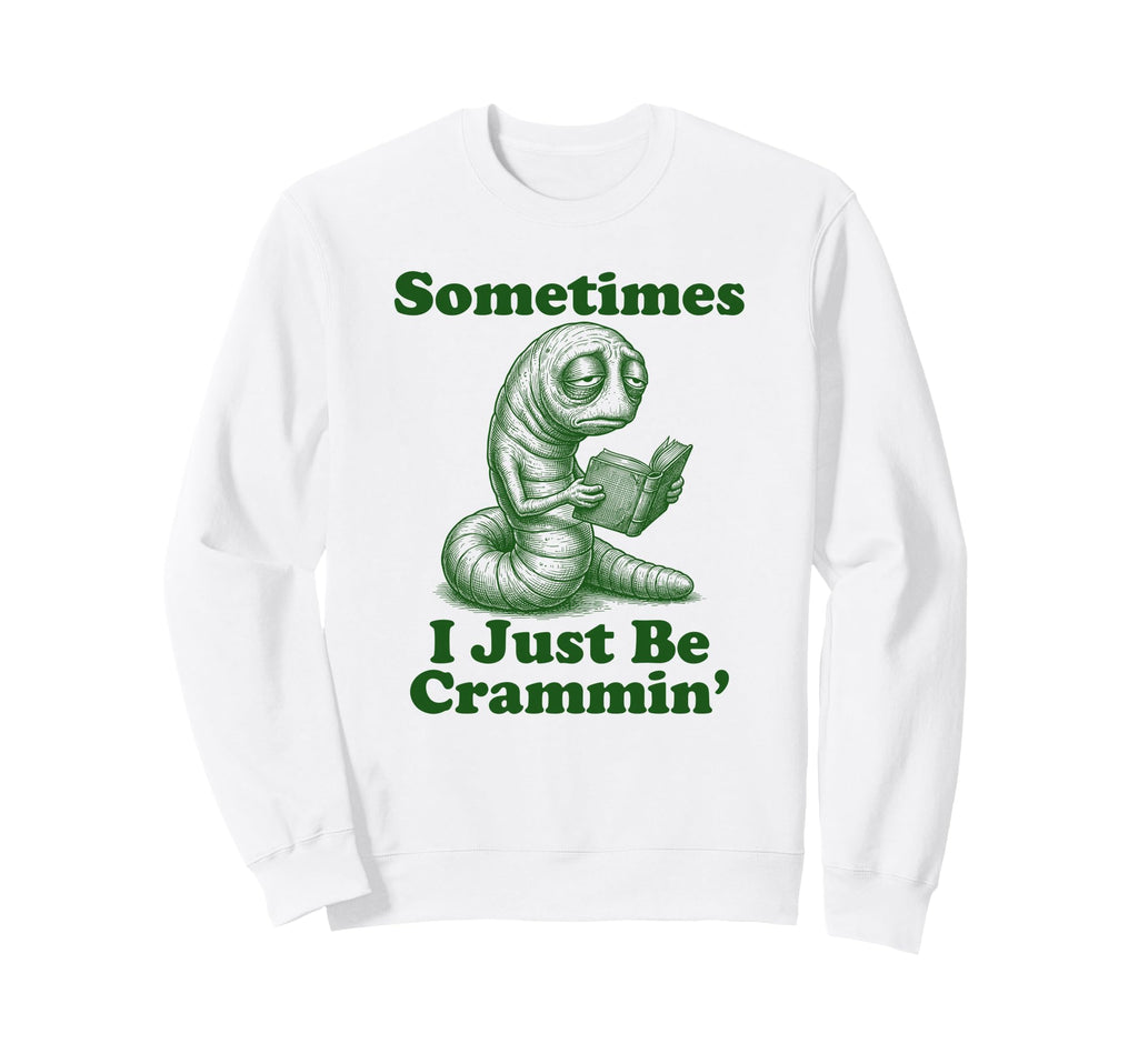 Sometimes I Just Be Crammin Sweatshirt - Aesthetic Graphic for Adults - T-Shirt, Sweatshirt, Hoodie