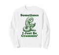 Sometimes I Just Be Crammin Sweatshirt - Aesthetic Graphic for Adults - T-Shirt, Sweatshirt, Hoodie