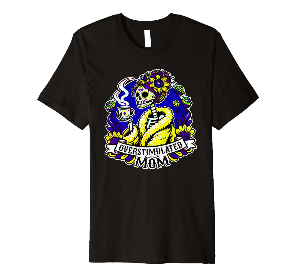 Coffee Obsessed Skeleton Mom Dia De T-Shirt - Fun Novelty Design Men Women - T-Shirt, Sweatshirt, Hoodie