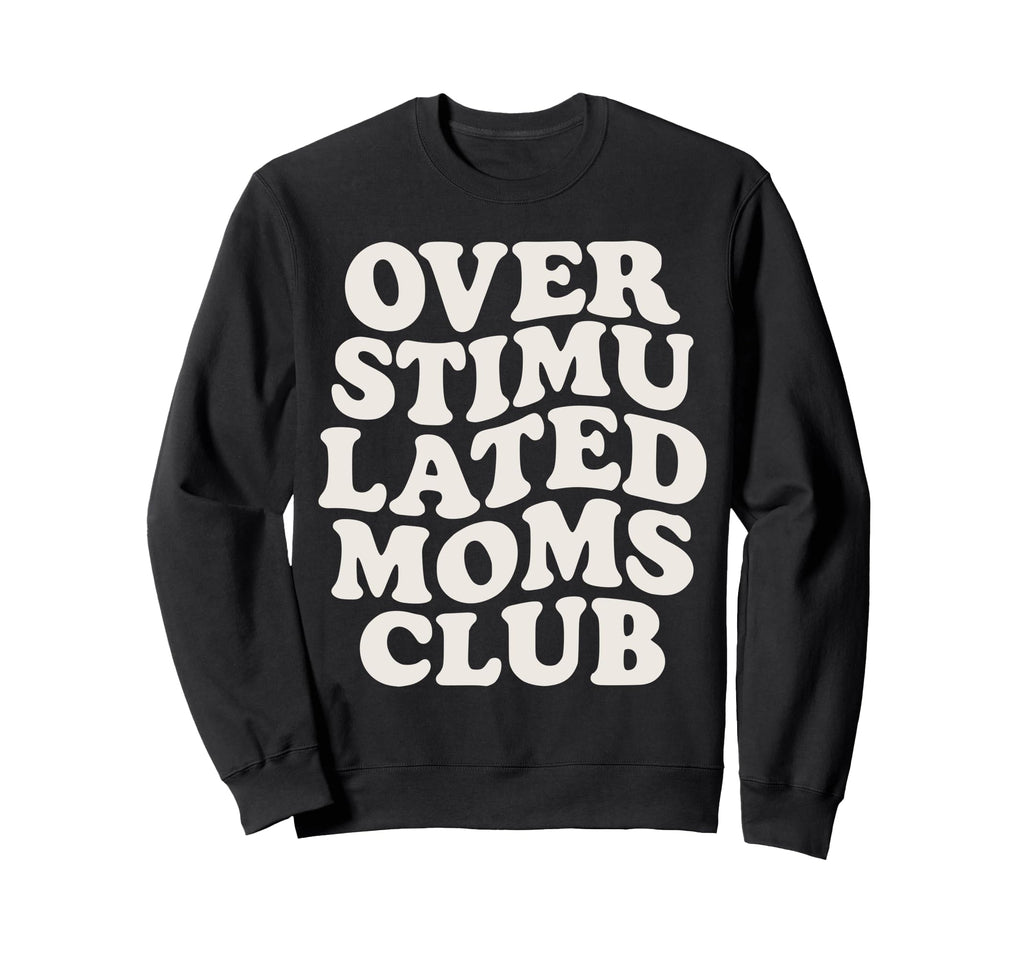 Overstimulated Moms Club Exhausted Sweatshirt - Streetwear Style Unisex - T-Shirt, Sweatshirt, Hoodie