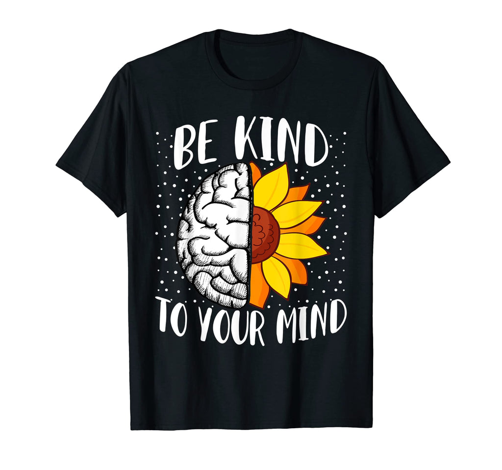 Be Kind To Your Mind Mental Health T-Shirt - Casual Everyday Wear Unisex - T-Shirt, Sweatshirt, Hoodie