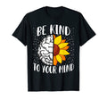 Be Kind To Your Mind Mental Health T-Shirt - Casual Everyday Wear Unisex - T-Shirt, Sweatshirt, Hoodie