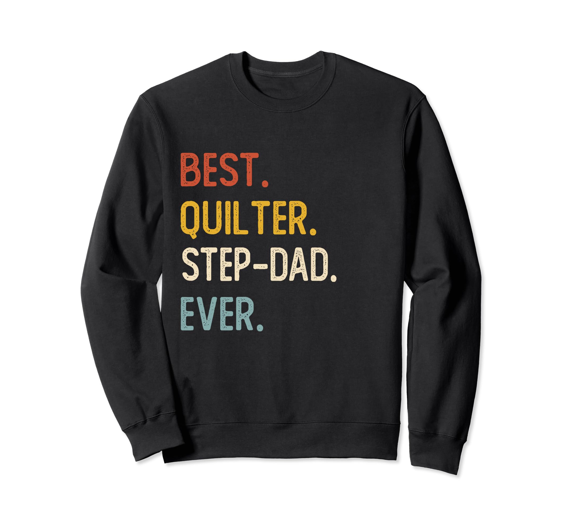 Funny Dad Best Quilter Step Dad Sweatshirt - Casual Everyday Wear Unisex - T-Shirt, Sweatshirt, Hoodie