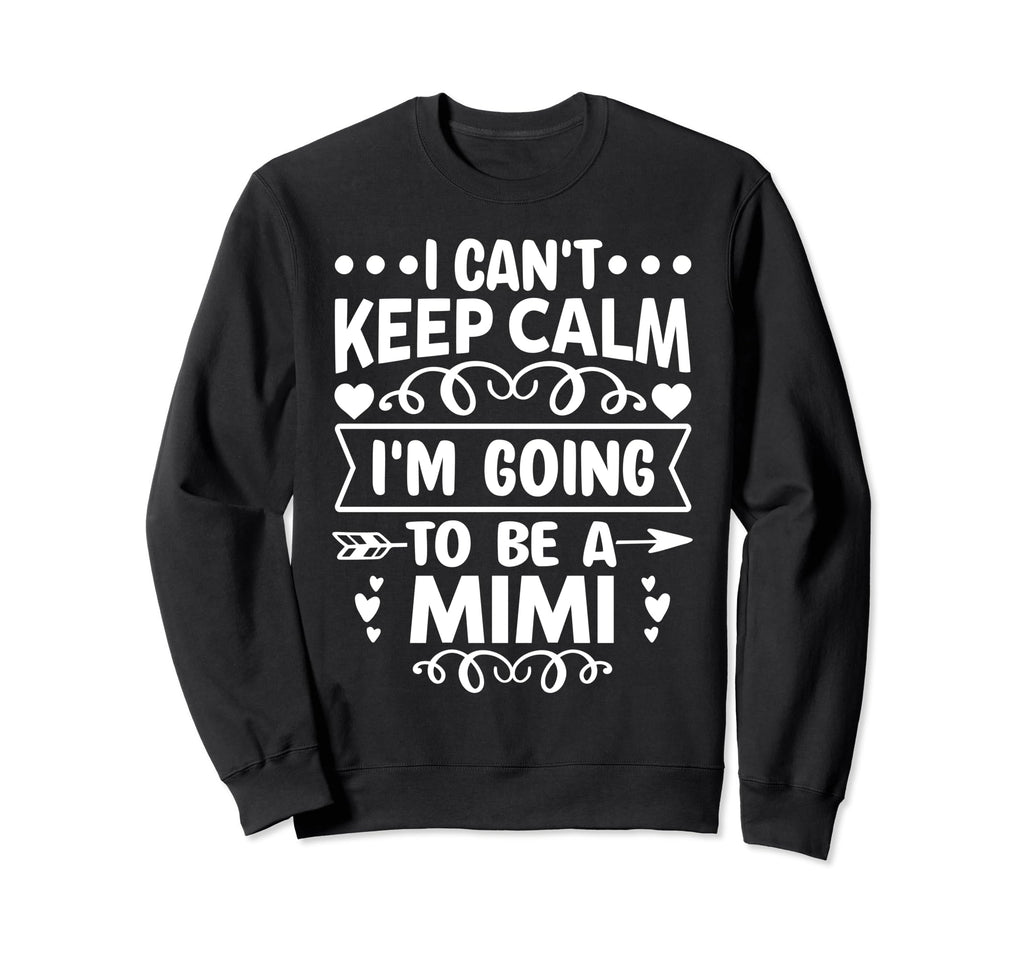 I Cant Keep Calm Im Going To Be Mimi Sweatshirt - Fun Novelty Design Unisex - T-Shirt, Sweatshirt, Hoodie