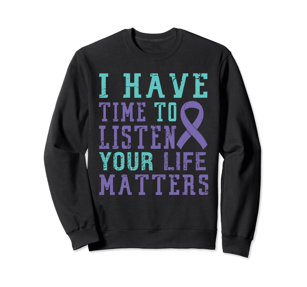 I Have Time To Listen Life Matters Sweatshirt - Graphic Print Unisex - T-Shirt, Sweatshirt, Hoodie