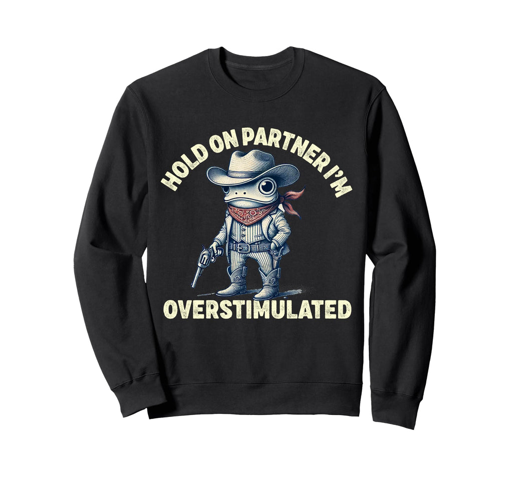 Hold Partner Im Overstimulated Sweatshirt - Trendy Graphic Men Women - T-Shirt, Sweatshirt, Hoodie