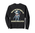 Hold Partner Im Overstimulated Sweatshirt - Trendy Graphic Men Women - T-Shirt, Sweatshirt, Hoodie