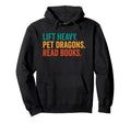 Lift Heavy Pet Dragons Read Books Hoodie - Casual Everyday Wear Men Women - T-Shirt, Sweatshirt, Hoodie