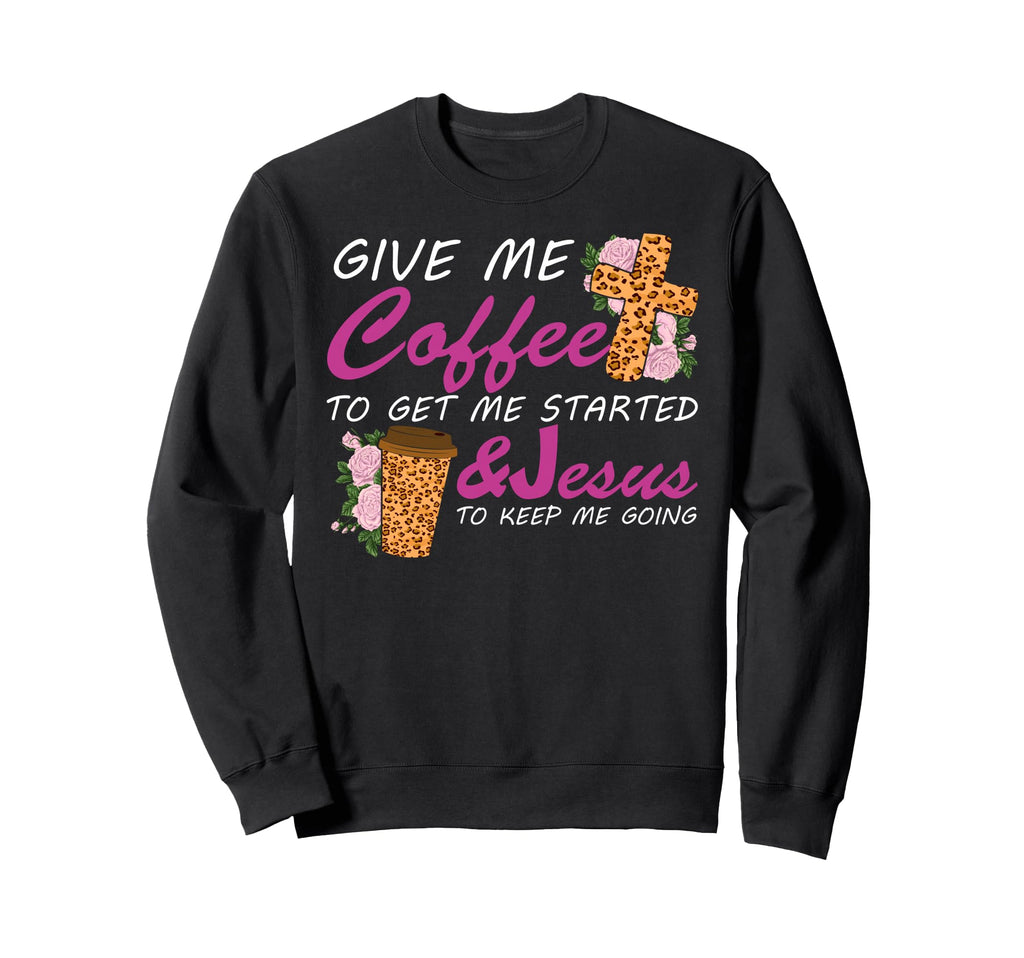 Give Me Coffee To Get Me Started Sweatshirt - Trendy Graphic Men Women - T-Shirt, Sweatshirt, Hoodie