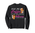 Give Me Coffee To Get Me Started Sweatshirt - Trendy Graphic Men Women - T-Shirt, Sweatshirt, Hoodie