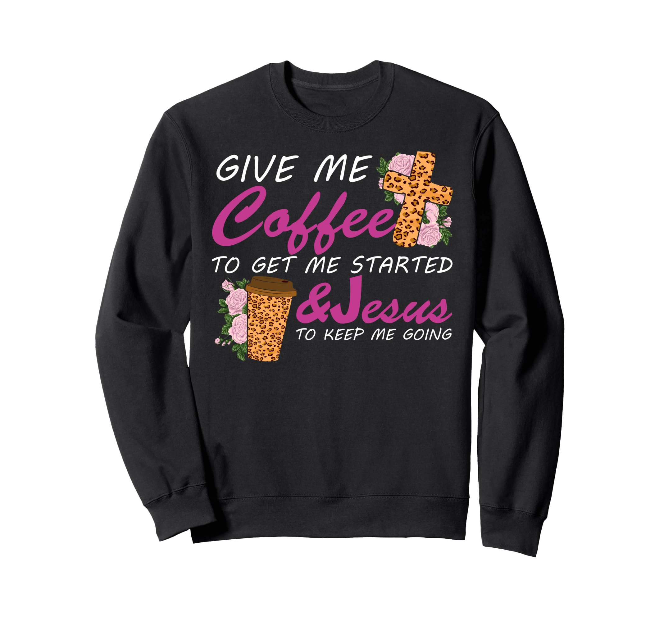 Give Me Coffee To Get Me Started Sweatshirt - Trendy Graphic Men Women - T-Shirt, Sweatshirt, Hoodie