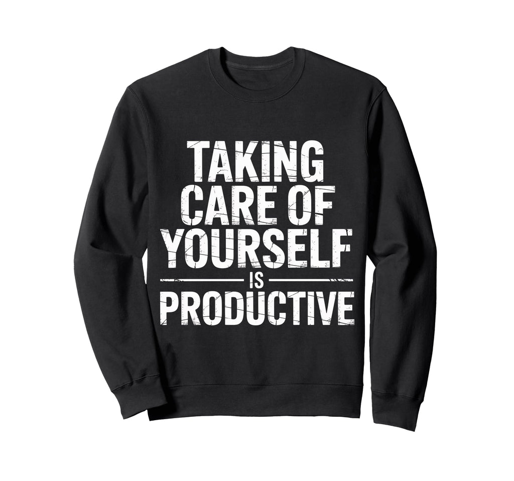 Taking Care Yourself Is Productive Sweatshirt - Graphic Print Unisex - T-Shirt, Sweatshirt, Hoodie